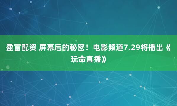盈富配资 屏幕后的秘密！电影频道7.29将播出《玩命直播》