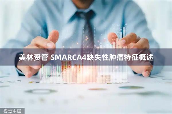 美林资管 SMARCA4缺失性肿瘤特征概述